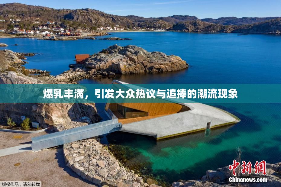 爆乳丰满，引发大众热议与追捧的潮流现象