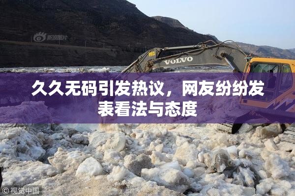 久久无码引发热议，网友纷纷发表看法与态度