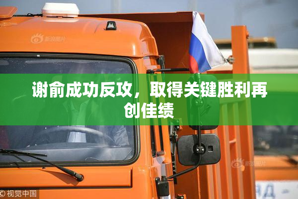 谢俞成功反攻，取得关键胜利再创佳绩