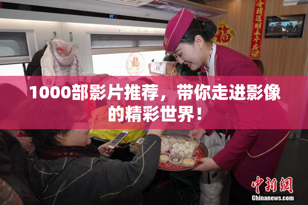 1000部影片推荐，带你走进影像的精彩世界！