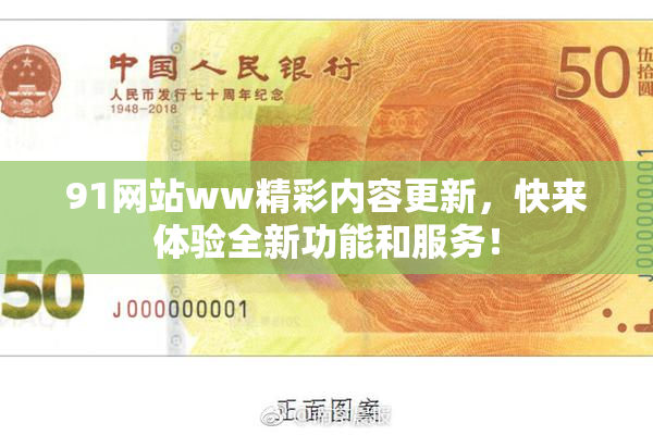 91网站ww精彩内容更新，快来体验全新功能和服务！