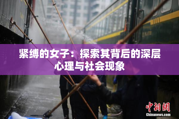 紧缚的女子：探索其背后的深层心理与社会现象