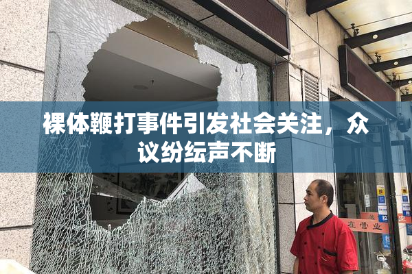 裸体鞭打事件引发社会关注，众议纷纭声不断