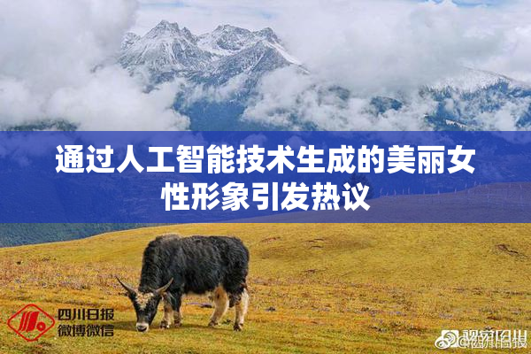 通过人工智能技术生成的美丽女性形象引发热议