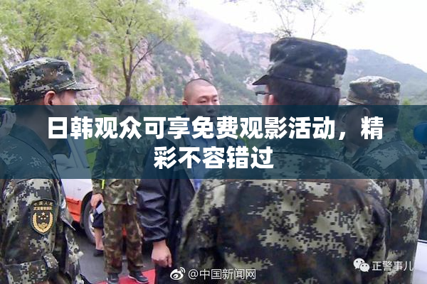 日韩观众可享免费观影活动，精彩不容错过
