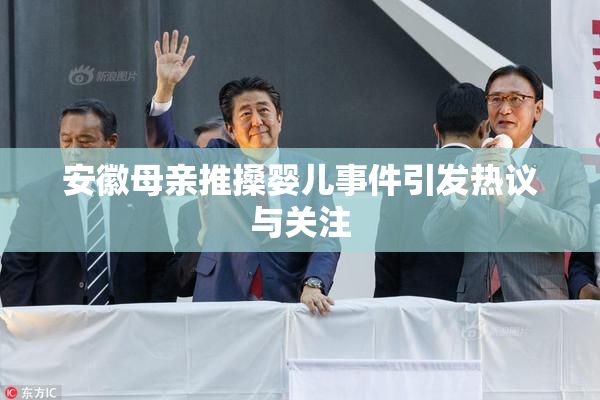 安徽母亲推搡婴儿事件引发热议与关注