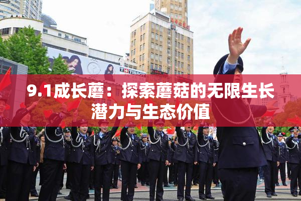 9.1成长蘑：探索蘑菇的无限生长潜力与生态价值