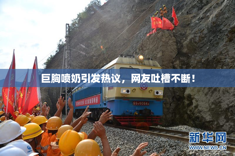 巨胸喷奶引发热议，网友吐槽不断！