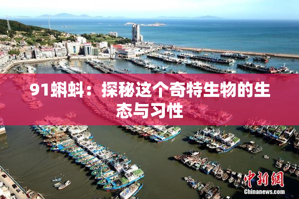 91蝌蚪：探秘这个奇特生物的生态与习性