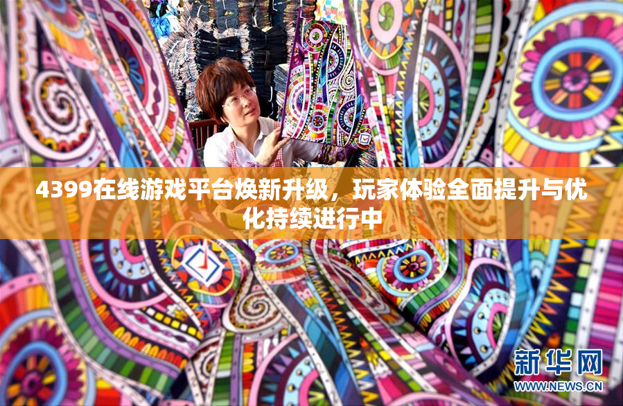 4399在线游戏平台焕新升级，玩家体验全面提升与优化持续进行中