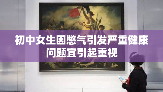 初中女生因憋气引发严重健康问题宜引起重视