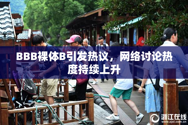BBB裸体B引发热议，网络讨论热度持续上升