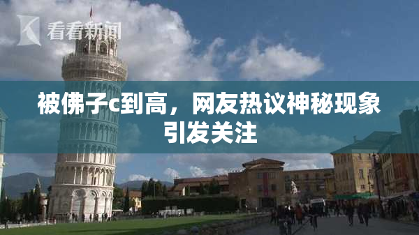 被佛子c到高，网友热议神秘现象引发关注