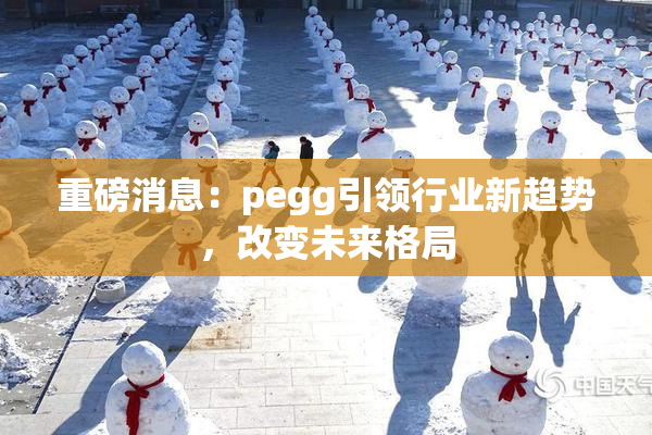 重磅消息：pegg引领行业新趋势，改变未来格局