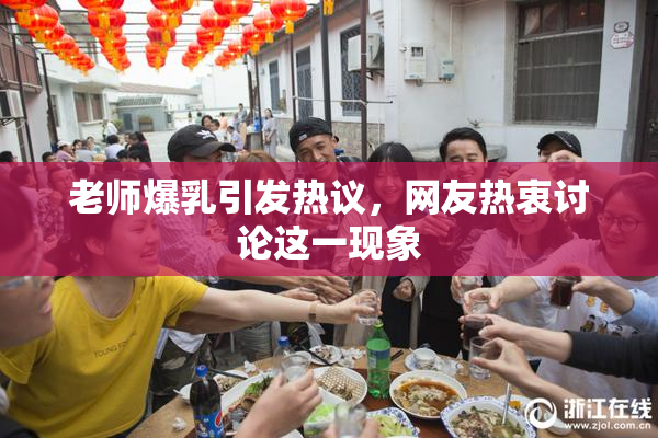 老师爆乳引发热议，网友热衷讨论这一现象
