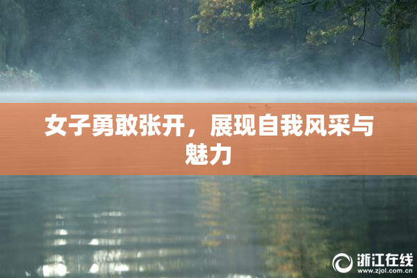 女子勇敢张开，展现自我风采与魅力
