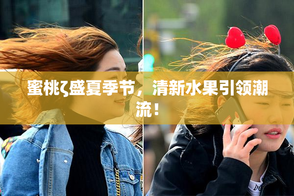 蜜桃ζ盛夏季节，清新水果引领潮流！