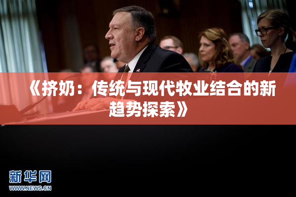 《挤奶：传统与现代牧业结合的新趋势探索》