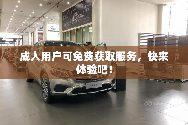 成人用户可免费获取服务，快来体验吧！