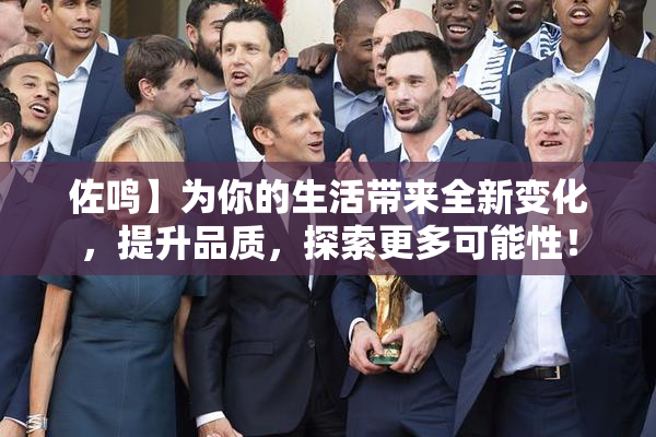 佐鸣】为你的生活带来全新变化，提升品质，探索更多可能性！