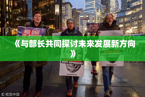 《与部长共同探讨未来发展新方向》