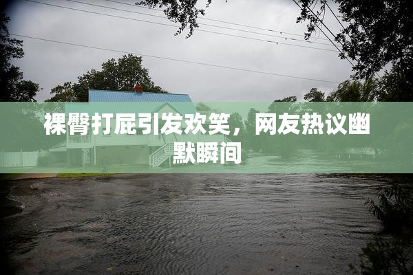 裸臀打屁引发欢笑，网友热议幽默瞬间
