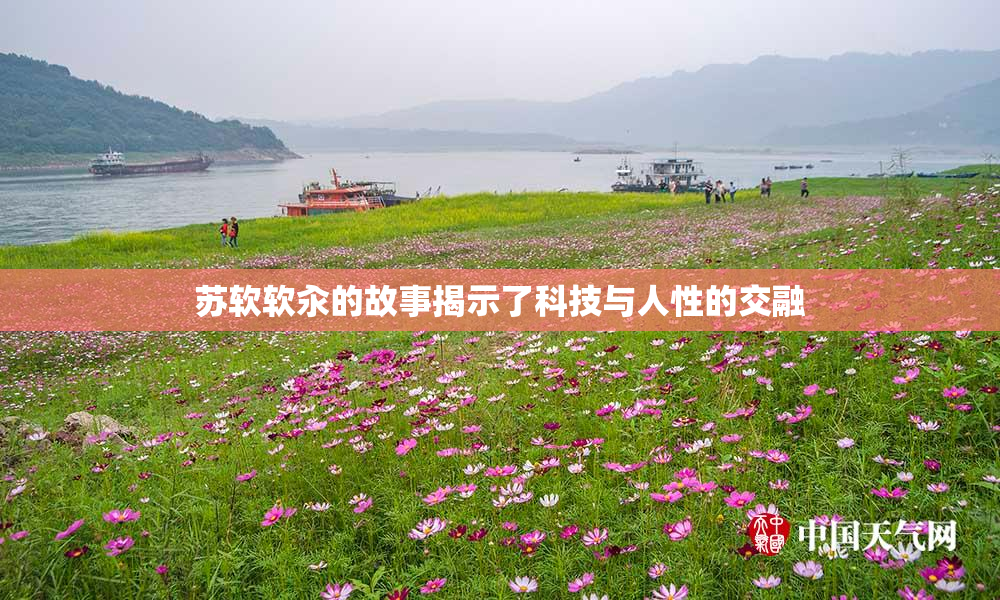 苏软软汆的故事揭示了科技与人性的交融