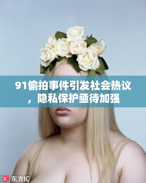 91偷拍事件引发社会热议，隐私保护亟待加强