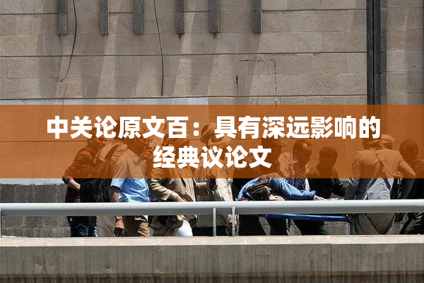 中关论原文百：具有深远影响的经典议论文