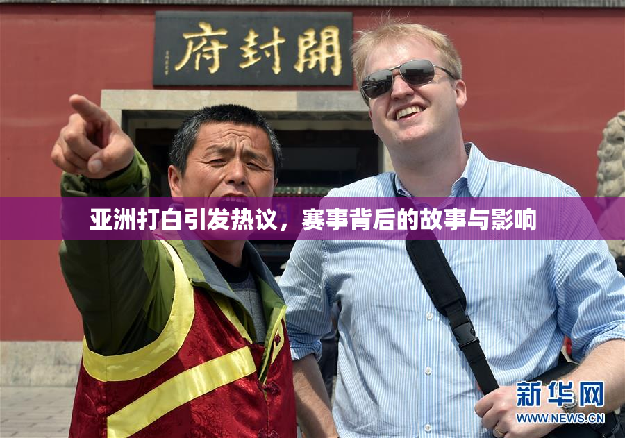 亚洲打白引发热议，赛事背后的故事与影响