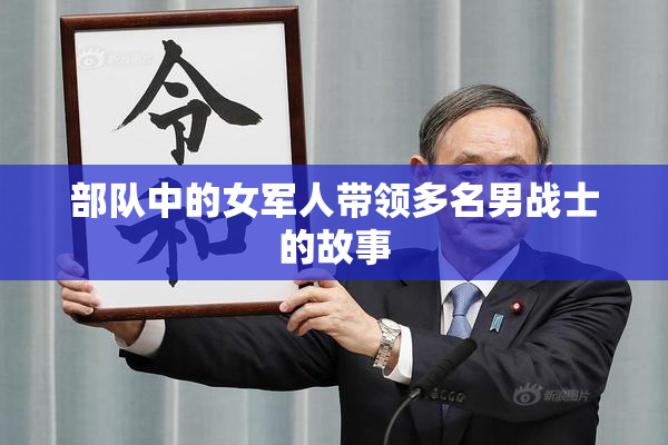 部队中的女军人带领多名男战士的故事