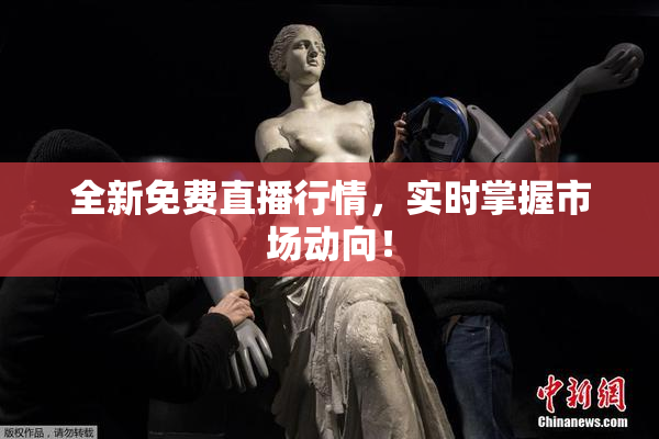 全新免费直播行情，实时掌握市场动向！