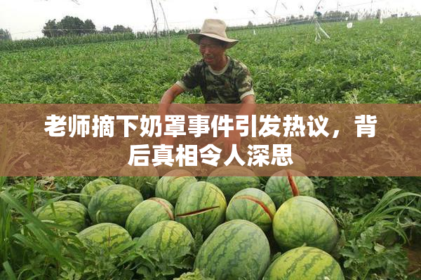 老师摘下奶罩事件引发热议，背后真相令人深思