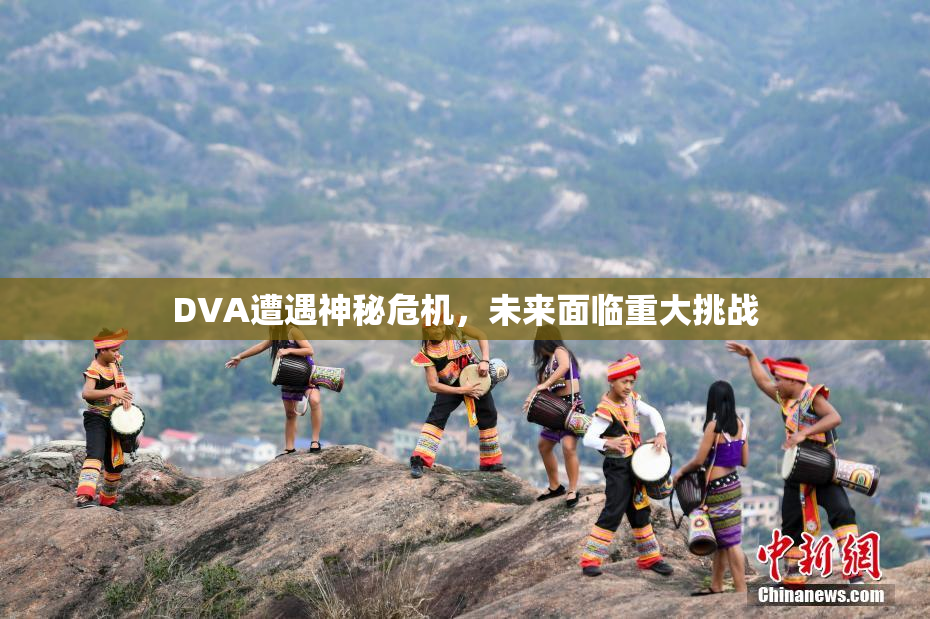 DVA遭遇神秘危机，未来面临重大挑战