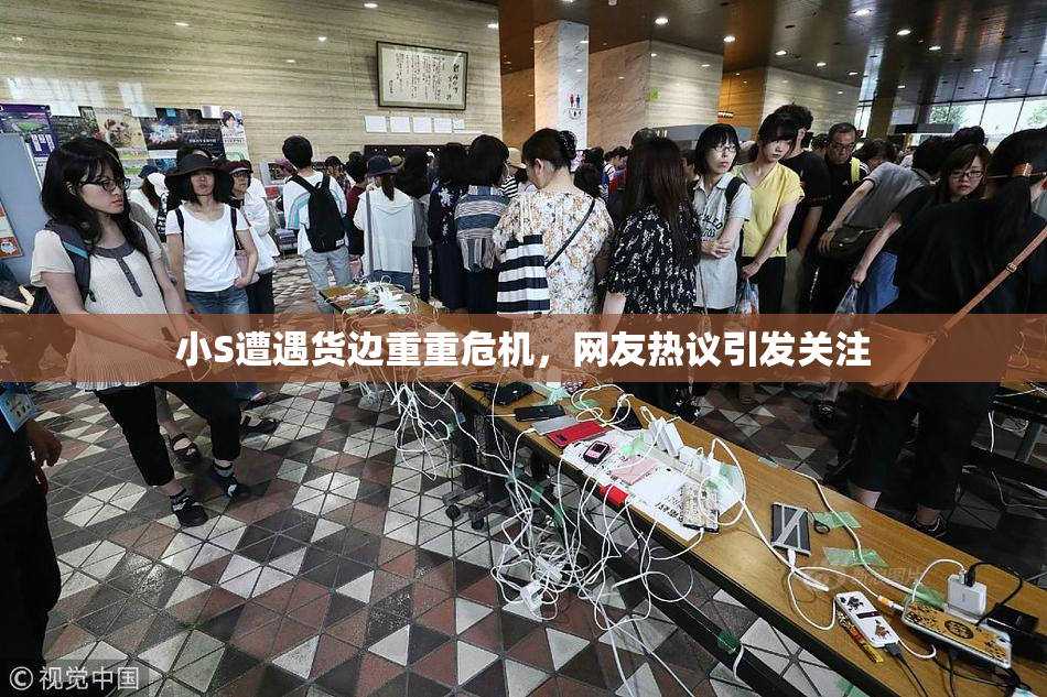 小S遭遇货边重重危机，网友热议引发关注