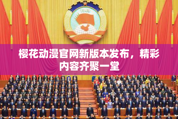 樱花动漫官网新版本发布，精彩内容齐聚一堂