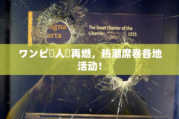 ワンピー人気再燃，热潮席卷各地活动！
