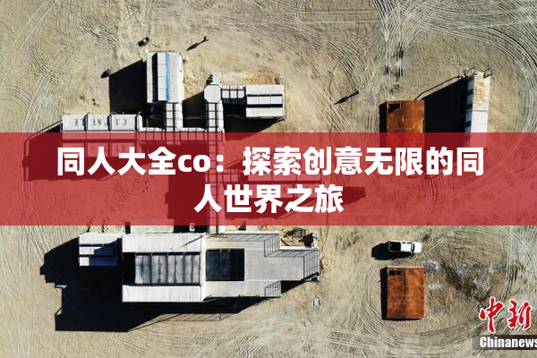 同人大全co：探索创意无限的同人世界之旅