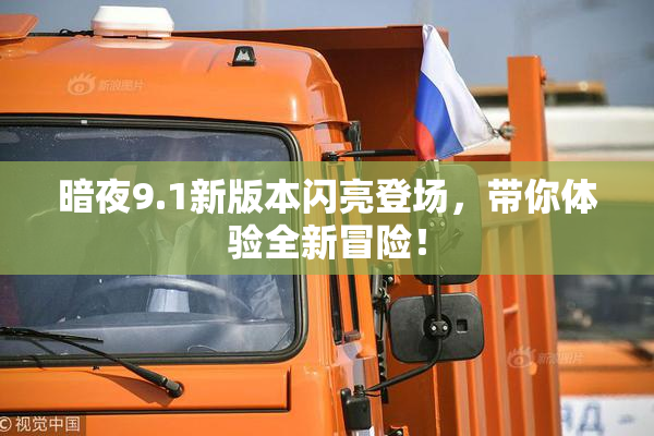 暗夜9.1新版本闪亮登场，带你体验全新冒险！