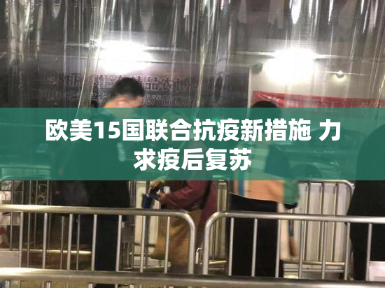 欧美15国联合抗疫新措施 力求疫后复苏