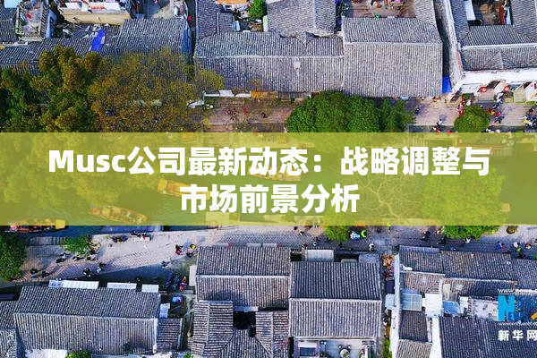 Musc公司最新动态：战略调整与市场前景分析