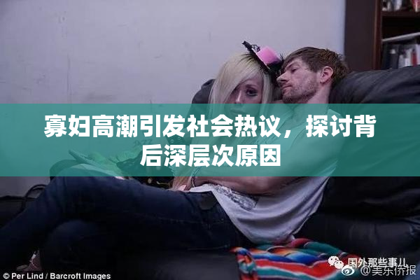 寡妇高潮引发社会热议，探讨背后深层次原因