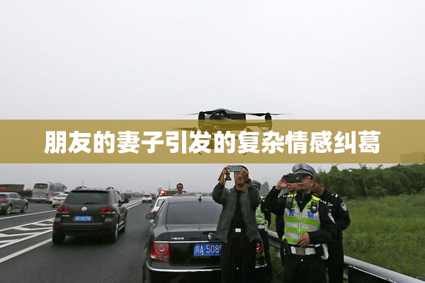 朋友的妻子引发的复杂情感纠葛