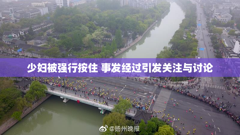 少妇被强行按住 事发经过引发关注与讨论