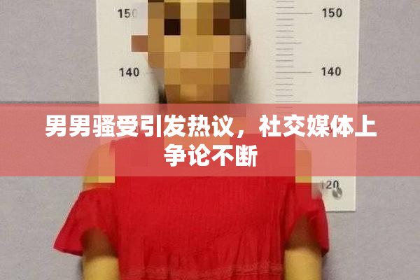 男男骚受引发热议，社交媒体上争论不断