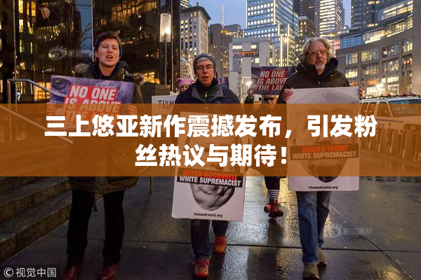 三上悠亚新作震撼发布，引发粉丝热议与期待！