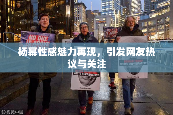 杨幂性感魅力再现，引发网友热议与关注