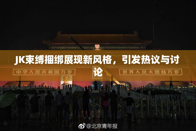 JK束缚捆绑展现新风格，引发热议与讨论