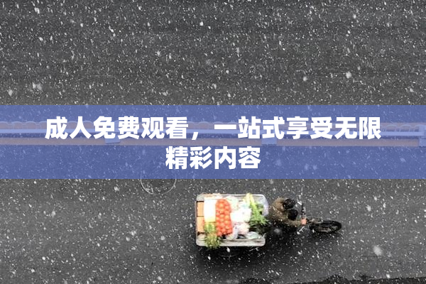 成人免费观看，一站式享受无限精彩内容