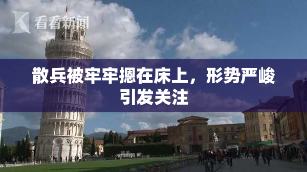 散兵被牢牢摁在床上，形势严峻引发关注